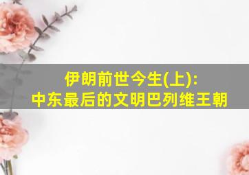 伊朗前世今生(上): 中东最后的文明巴列维王朝